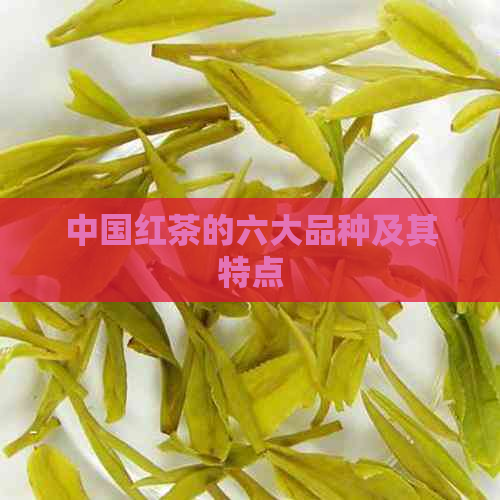 中国红茶的六大品种及其特点