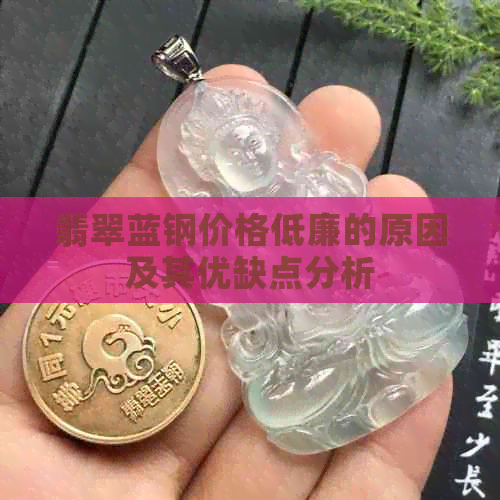 翡翠蓝钢价格低廉的原因及其优缺点分析