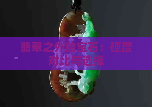 翡翠之外的宝石：硬度对比与选择