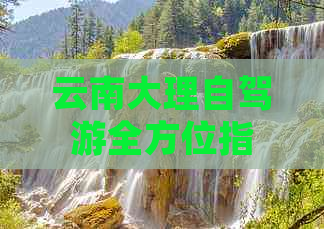 云南大理自驾游全方位指南：路线规划、景点推荐、住宿与美食一应俱全