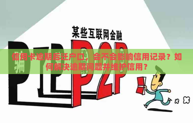 信用卡逾期后迁户口，会不会影响信用记录？如何解决逾期问题并维护信用？