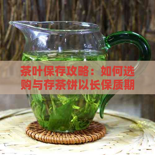 茶叶保存攻略：如何选购与存茶饼以长保质期？