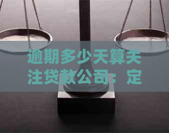 逾期多少天算关注贷款公司：定义、标准与影响