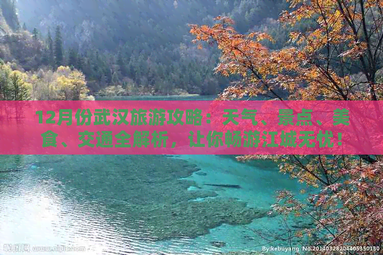 12月份武汉旅游攻略：天气、景点、美食、交通全解析，让你畅游江城无忧！