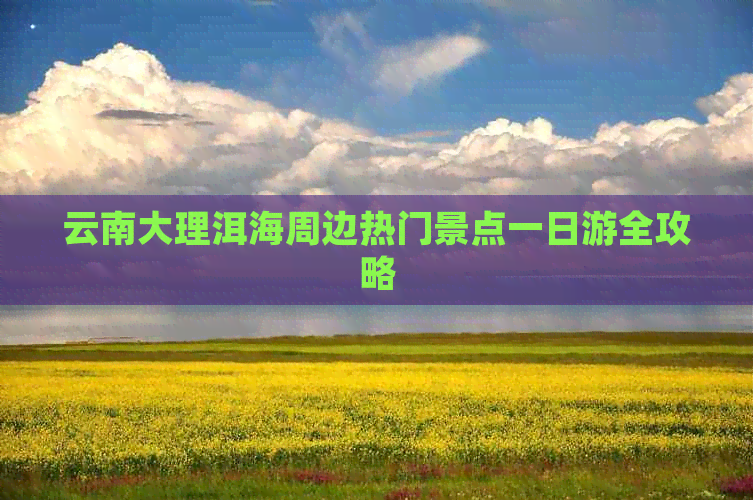 云南大理洱海周边热门景点一日游全攻略