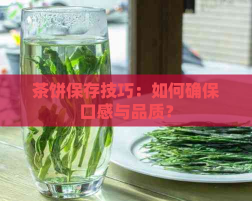 茶饼保存技巧：如何确保口感与品质？