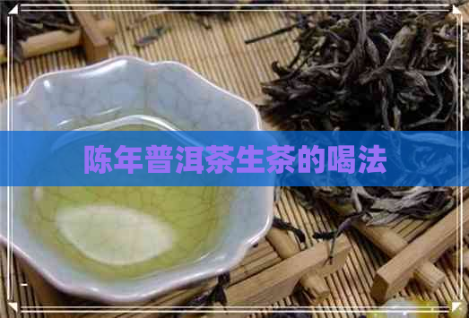 陈年普洱茶生茶的喝法