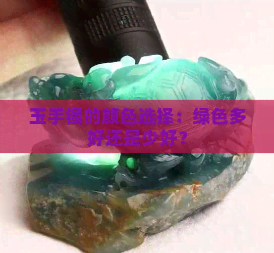 玉手镯的颜色选择：绿色多好还是少好？