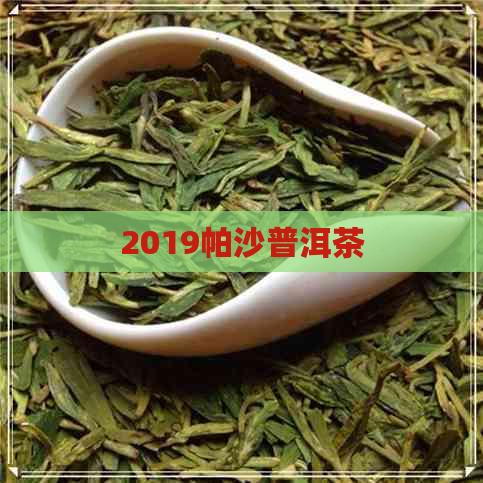 2019帕沙普洱茶