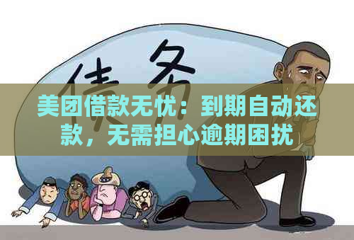 美团借款无忧：到期自动还款，无需担心逾期困扰