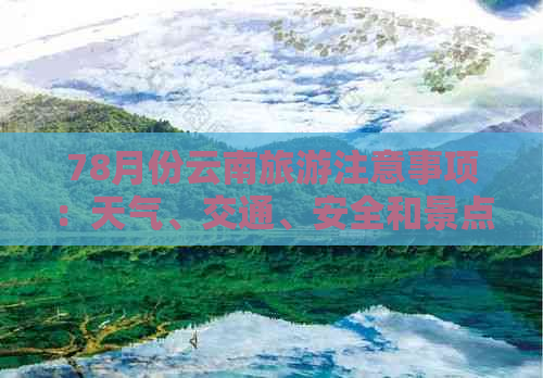 78月份云南旅游注意事项：天气、交通、安全和景点游览等方面的建议。