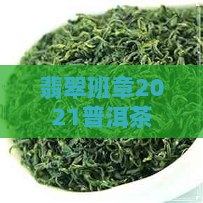 翡翠班章2021普洱茶