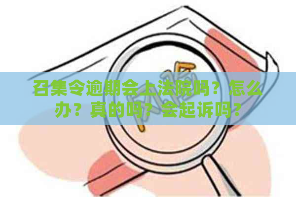 召集令逾期会上法院吗？怎么办？真的吗？会起诉吗？