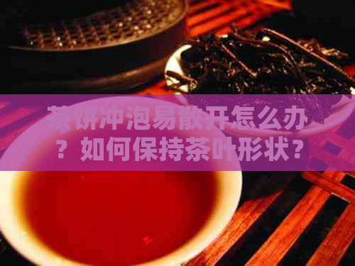 茶饼冲泡易散开怎么办？如何保持茶叶形状？