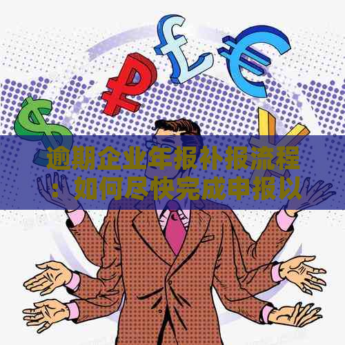 逾期企业年报补报流程：如何尽快完成申报以避免罚款和信用风险？