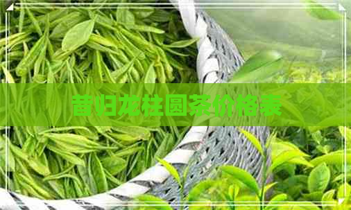 昔归龙柱圆茶价格表