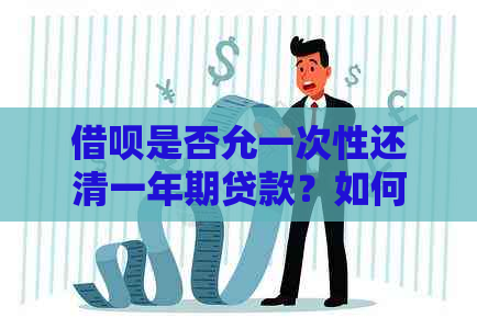 借呗是否允一次性还清一年期贷款？如何操作？