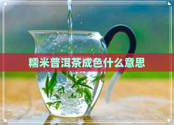 糯米普洱茶成色什么意思