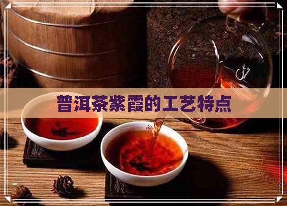 普洱茶紫霞的工艺特点