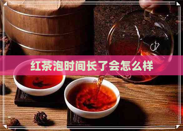 红茶泡时间长了会怎么样