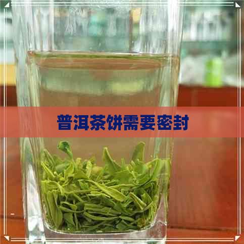 普洱茶饼需要密封