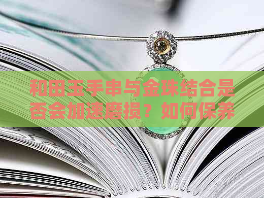 和田玉手串与金珠结合是否会加速磨损？如何保养以延长使用寿命？