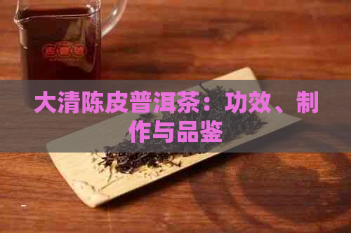 大清陈皮普洱茶：功效、制作与品鉴