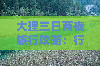 大理三日两夜旅行攻略：行程安排、住宿选择、旅游景点及美食全面解析