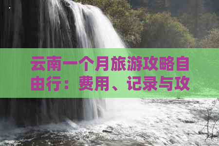 云南一个月旅游攻略自由行：费用、记录与攻略