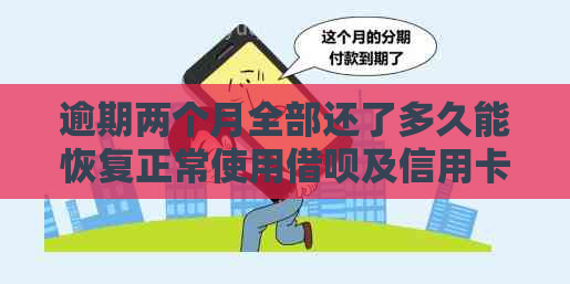 逾期两个月全部还了多久能恢复正常使用借呗及信用卡？