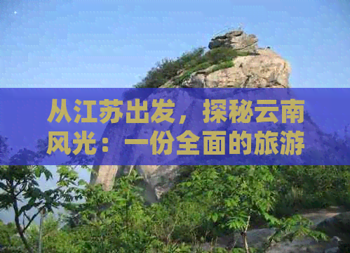 从江苏出发，探秘云南风光：一份全面的旅游指南