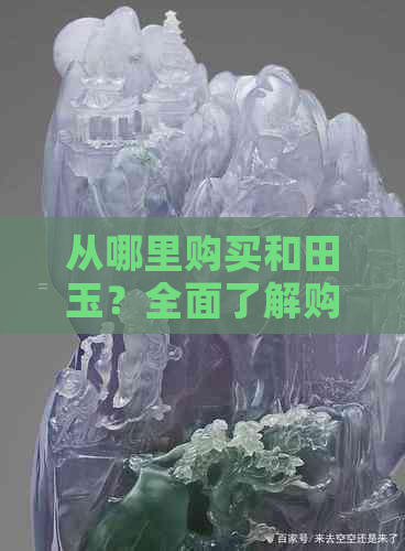 从哪里购买和田玉？全面了解购买和田玉的途径与建议