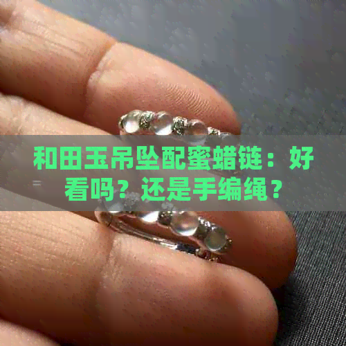 和田玉吊坠配蜜蜡链：好看吗？还是手编绳？