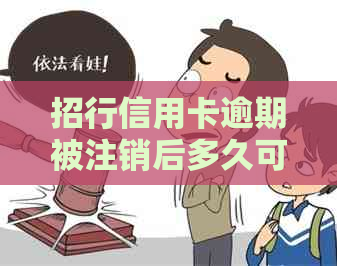 招行信用卡逾期被注销后多久可以申请新卡：揭秘时间与流程