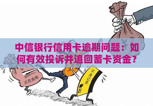 中信银行信用卡逾期问题：如何有效投诉并追回蓄卡资金？