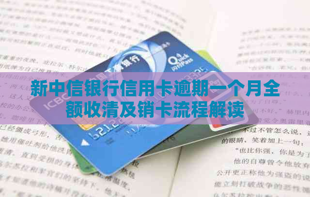 新中信银行信用卡逾期一个月全额收清及销卡流程解读