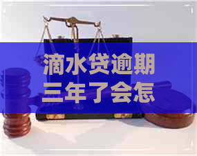 滴水贷逾期三年了会怎么样