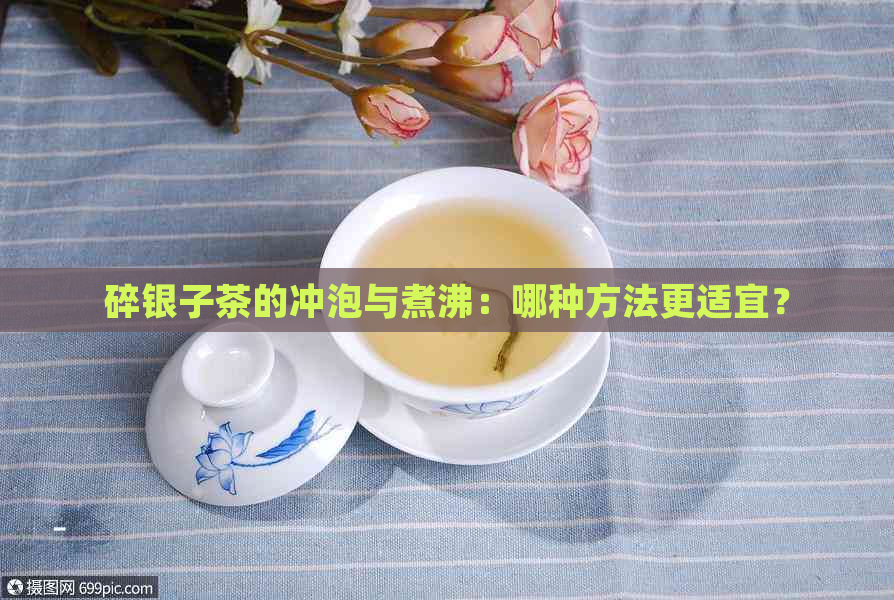 碎银子茶的冲泡与煮沸：哪种方法更适宜？