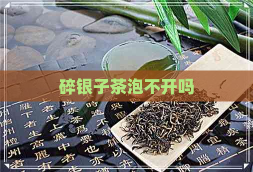 碎银子茶泡不开吗