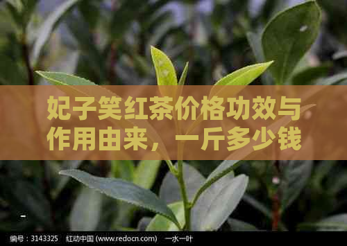 妃子笑红茶价格功效与作用由来，一斤多少钱？妃子笑红茶烟多少钱一盒？