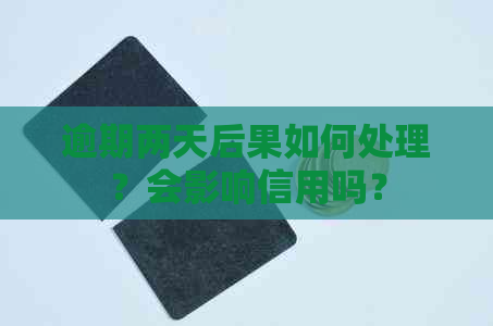 逾期两天后果如何处理？会影响信用吗？