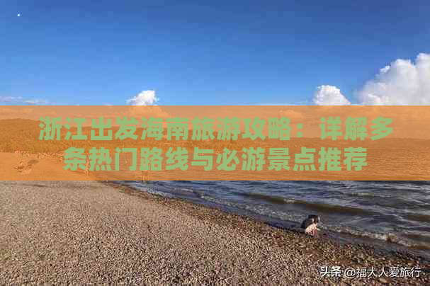 浙江出发海南旅游攻略：详解多条热门路线与必游景点推荐