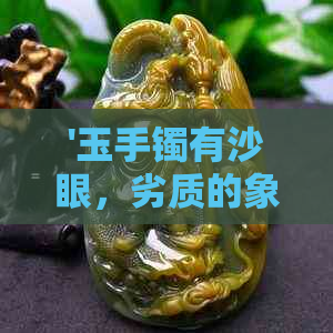 '玉手镯有沙眼，劣质的象征？真相揭秘！'