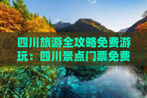 四川旅游全攻略免费游玩：四川景点门票免费及游玩地点大全