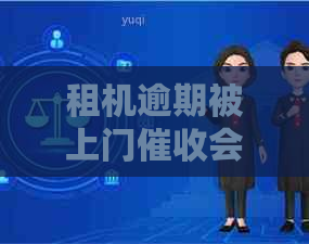 租机逾期被上门会有什么后果