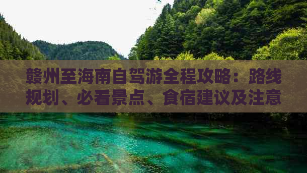 赣州至海南自驾游全程攻略：路线规划、必看景点、食宿建议及注意事项