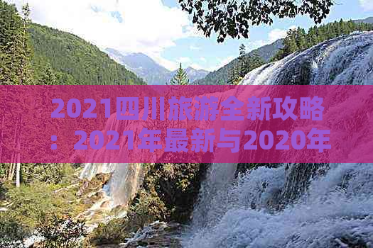 2021四川旅游全新攻略：2021年最新与2020年精华攻略集锦