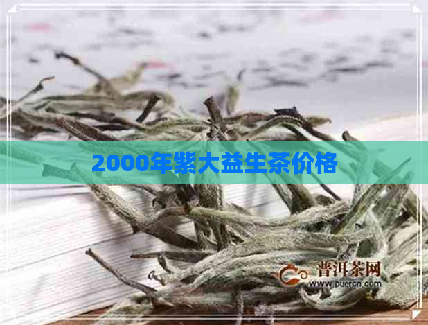 2000年紫大益生茶价格