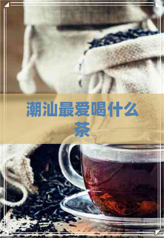 潮汕更爱喝什么茶