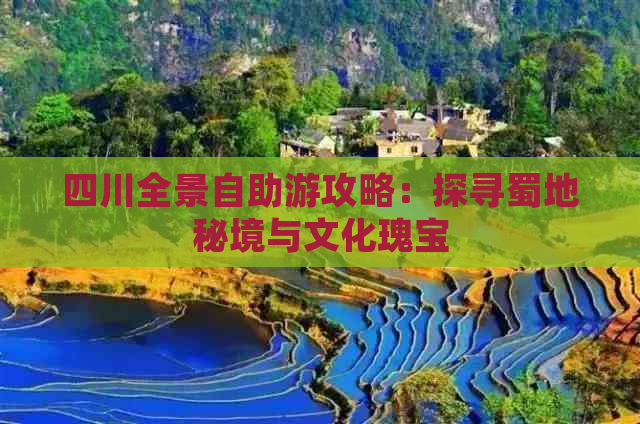 四川全景自助游攻略：探寻蜀地秘境与文化瑰宝